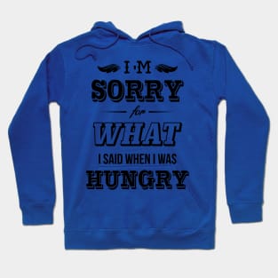 I'm sorry for what I said when I was hungry Hoodie